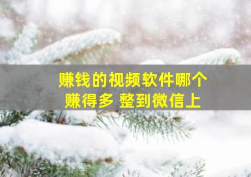 赚钱的视频软件哪个赚得多 整到微信上